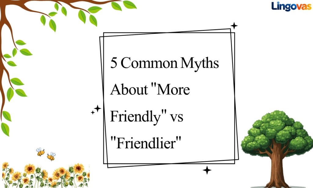 5 Common Myths About More Friendly vs Friendlier