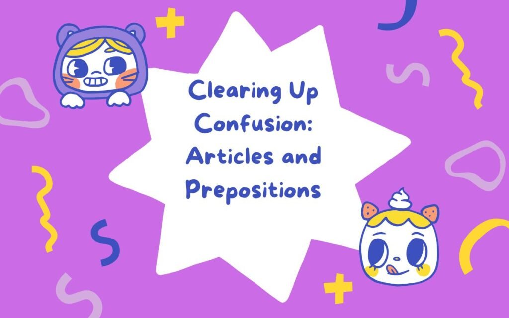 Clearing Up Confusion Articles and Prepositions