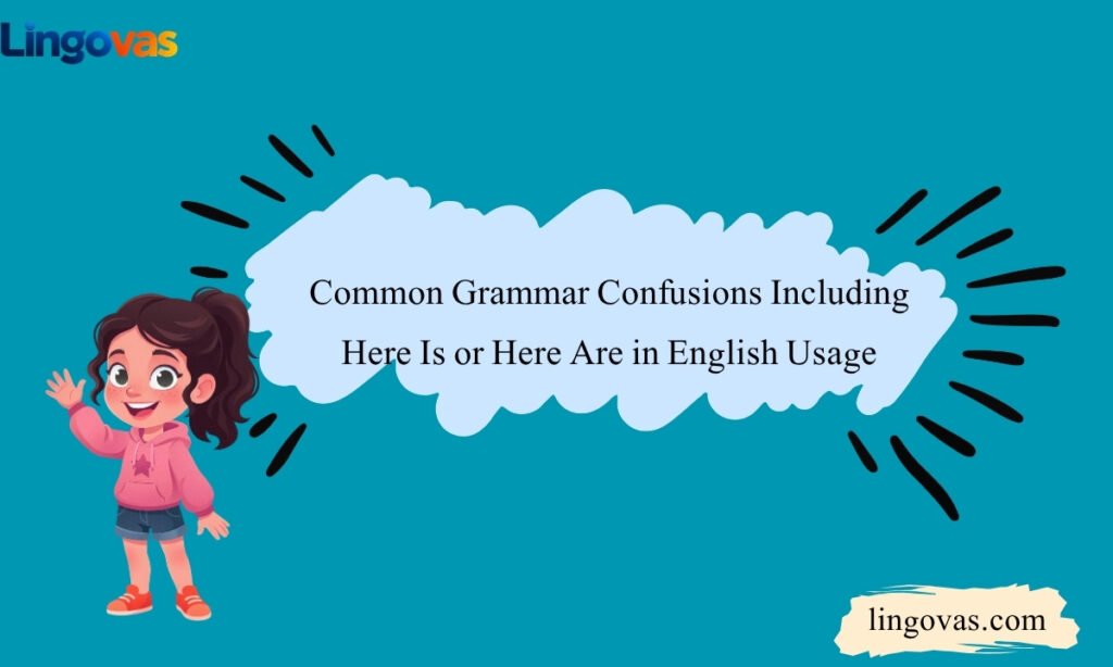 Common Grammar Confusions Including Here Is or Here Are in English Usage