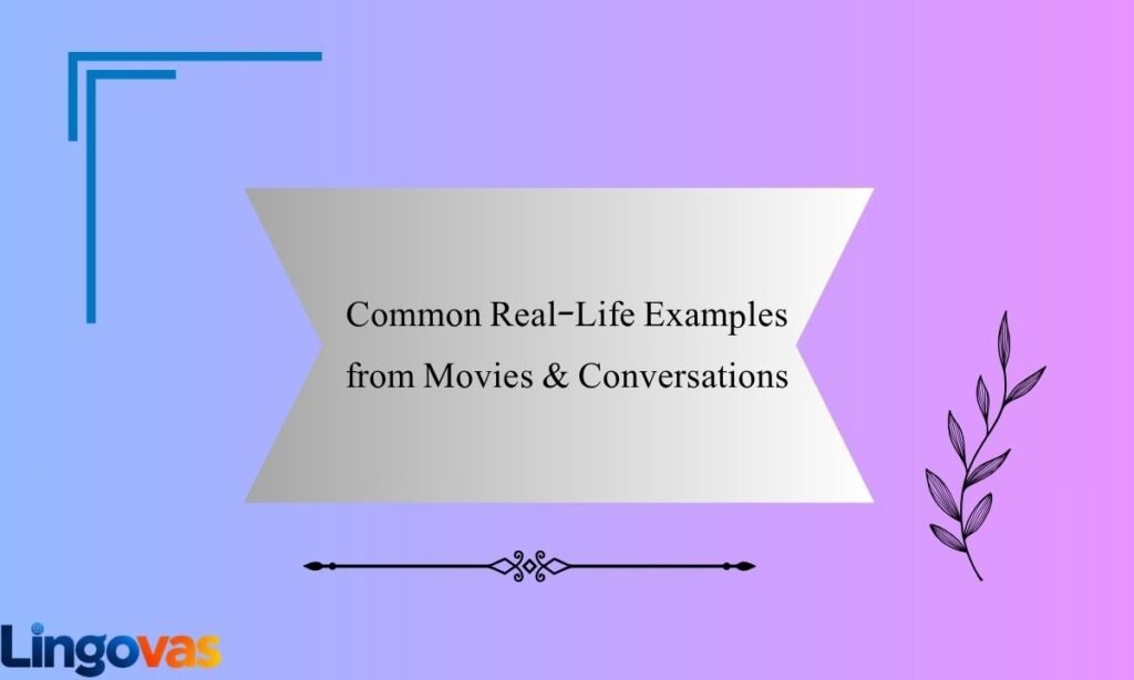 Common Real-Life Examples from Movies & Conversations