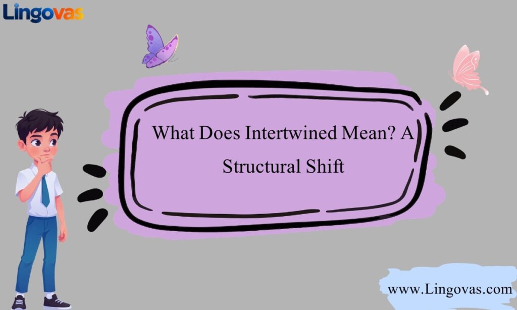 What Does Intertwined Mean A Structural Shift