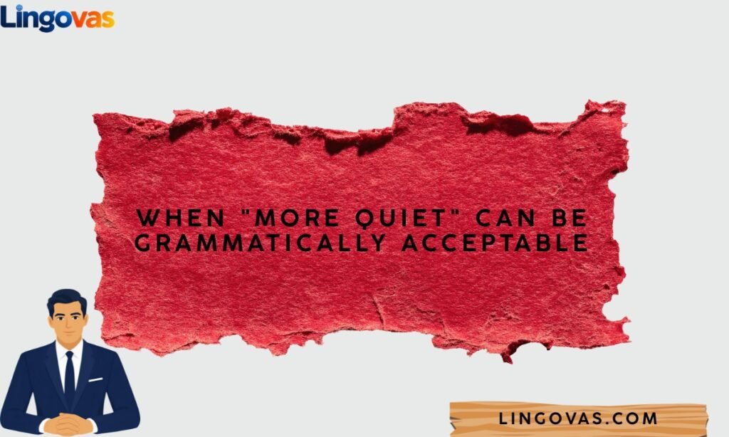 When More Quiet Can Be Grammatically Acceptable