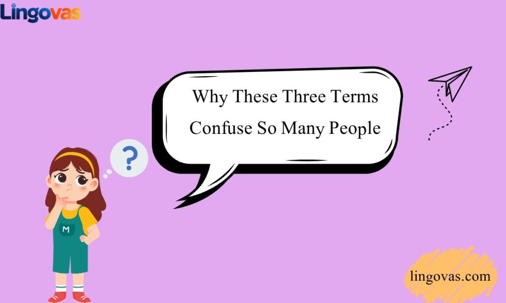 Why These Three Terms Confuse So Many People