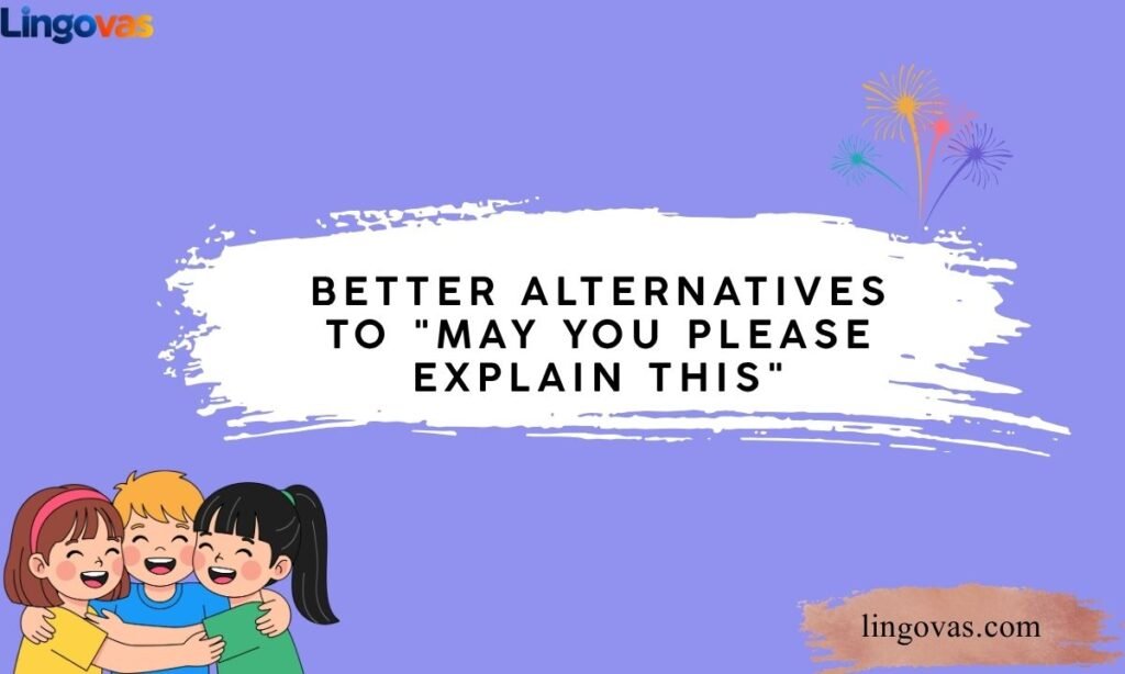 Better Alternatives to May You Please Explain This