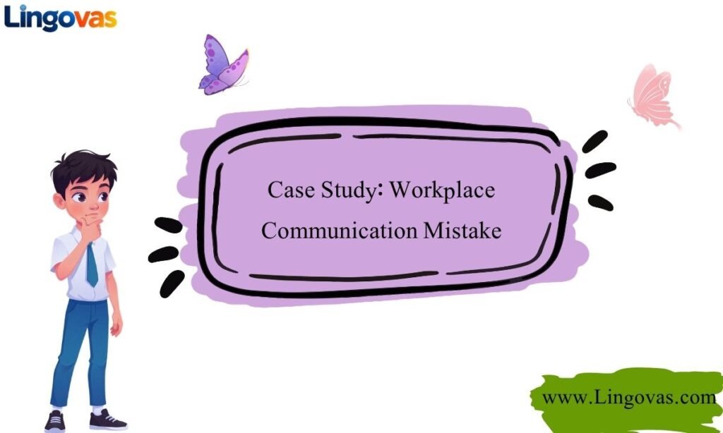 Case Study: Workplace Communication Mistake
