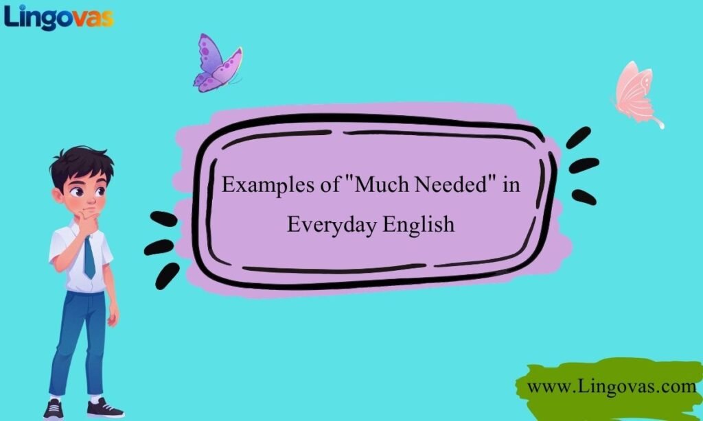 Examples of Much Needed in Everyday English