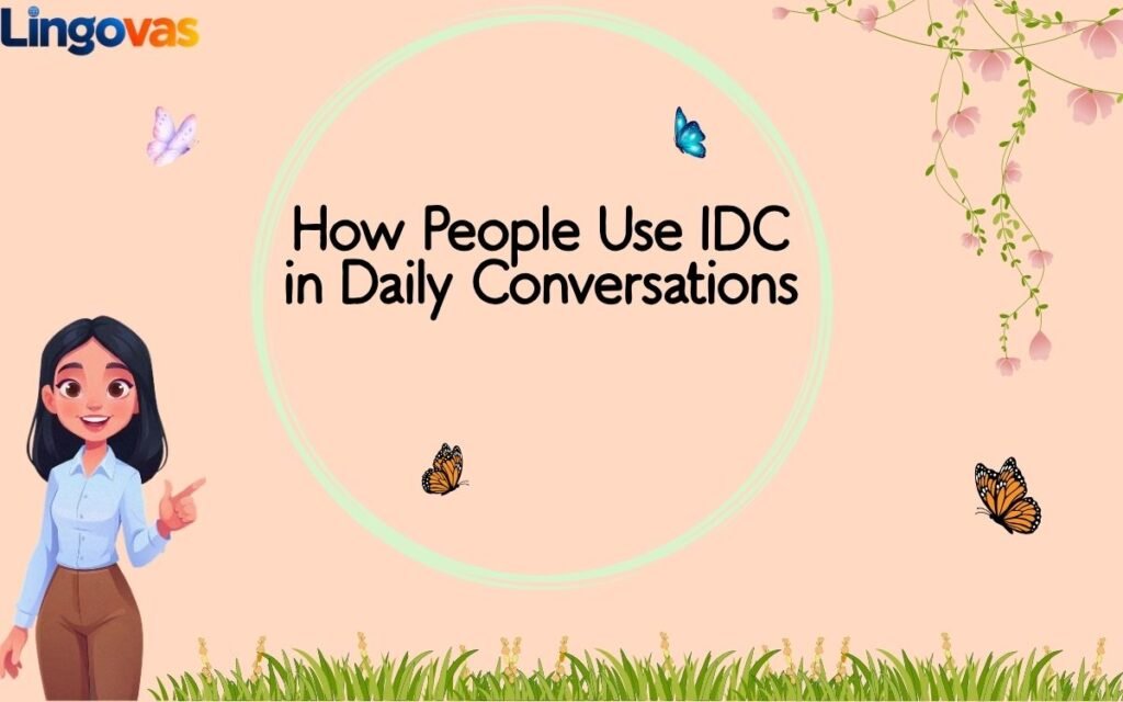 How People Use IDC in Daily Conversations