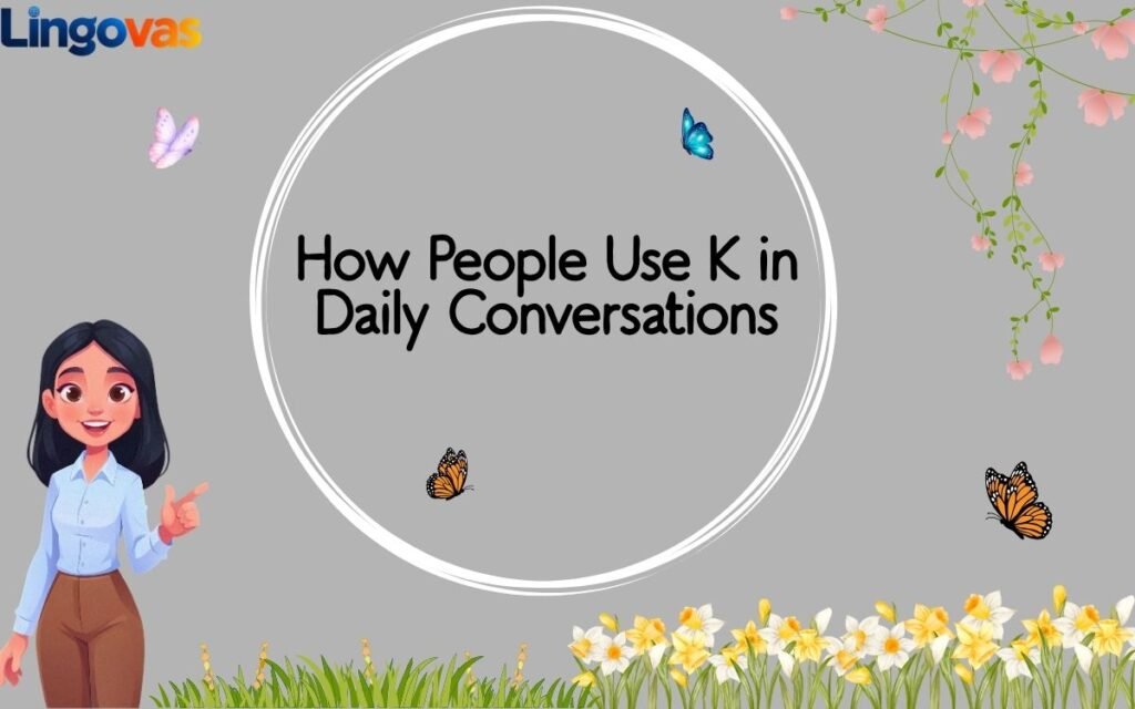 How People Use K in Daily Conversations