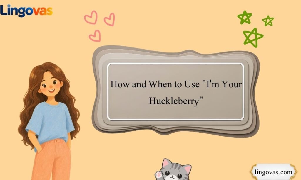 How and When to Use "I'm Your Huckleberry"