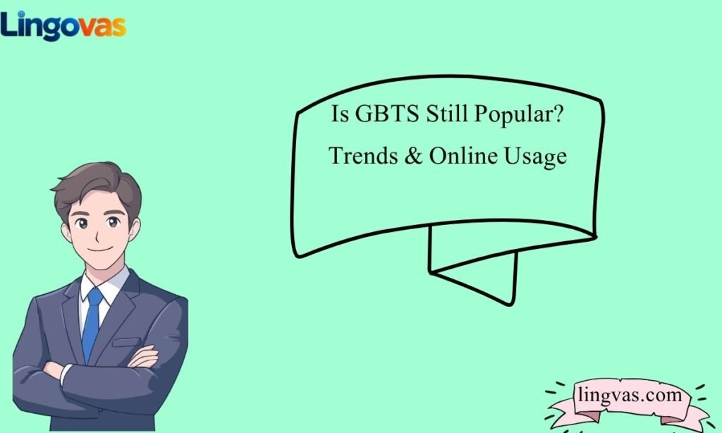 Is GBTS Still Popular Trends & Online Usage