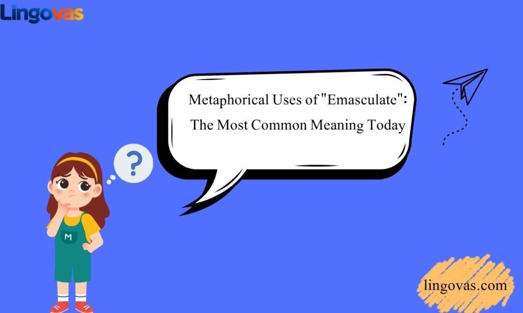 Metaphorical Uses of Emasculate The Most Common Meaning Today