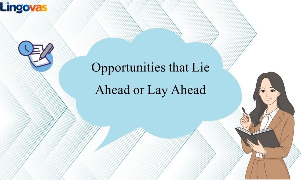 Opportunities that Lie Ahead or Lay Ahead