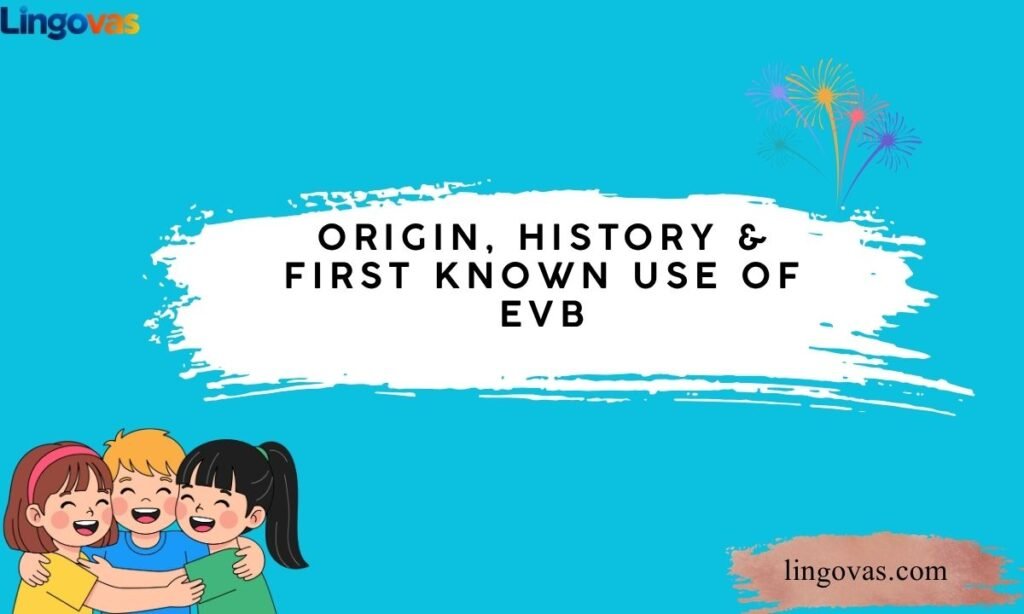 Origin, History & First Known Use of EVB