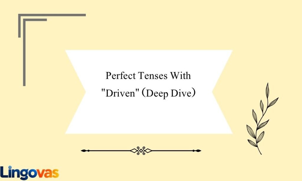 Perfect Tenses With Driven (Deep Dive)