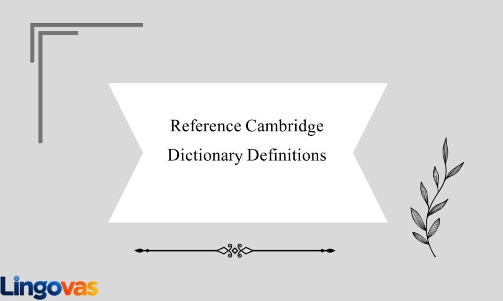Reference Cambridge Dictionary Definitions 