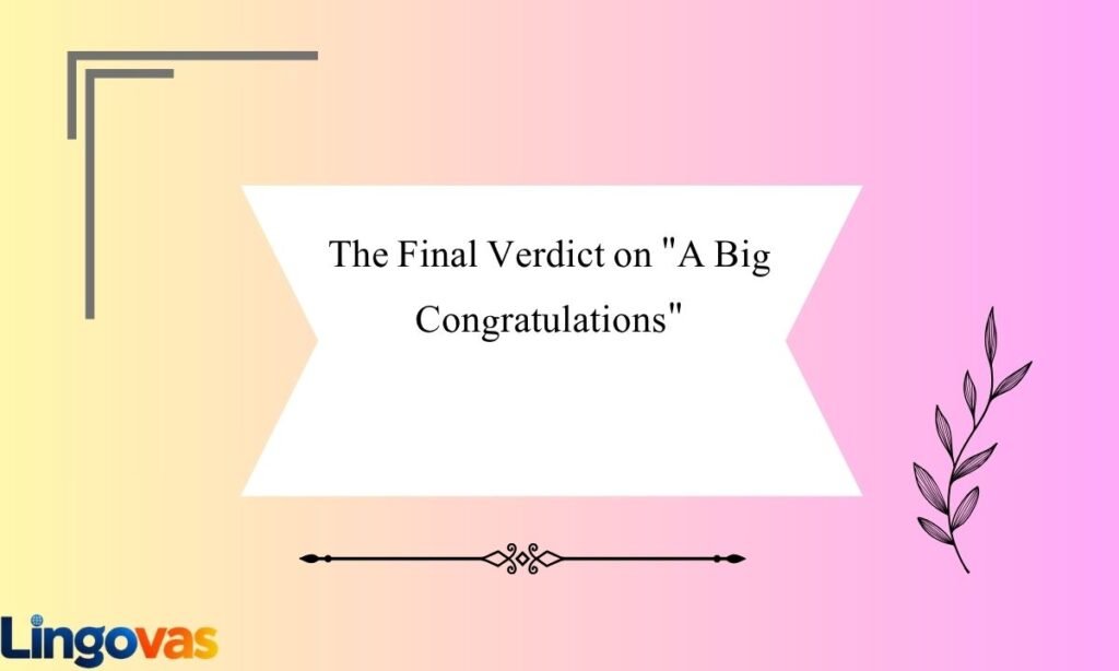 The Final Verdict on A Big Congratulations