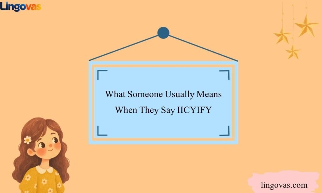 What Someone Usually Means When They Say IICYIFY