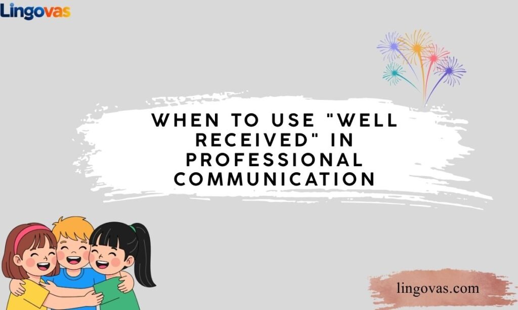 When to Use Well Received in Professional Communication