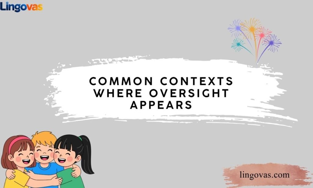 Common Contexts Where Oversight Appears