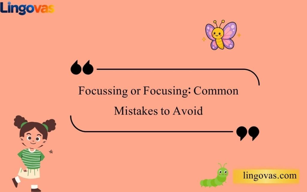 Focussing or Focusing: Common Mistakes to Avoid