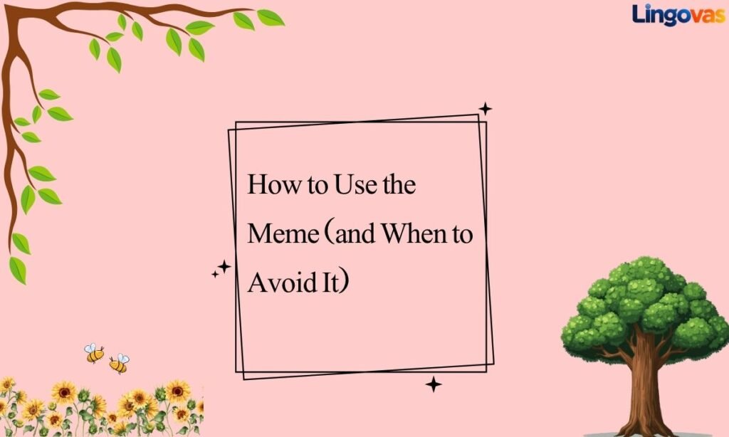 How to Use the Meme (and When to Avoid It)