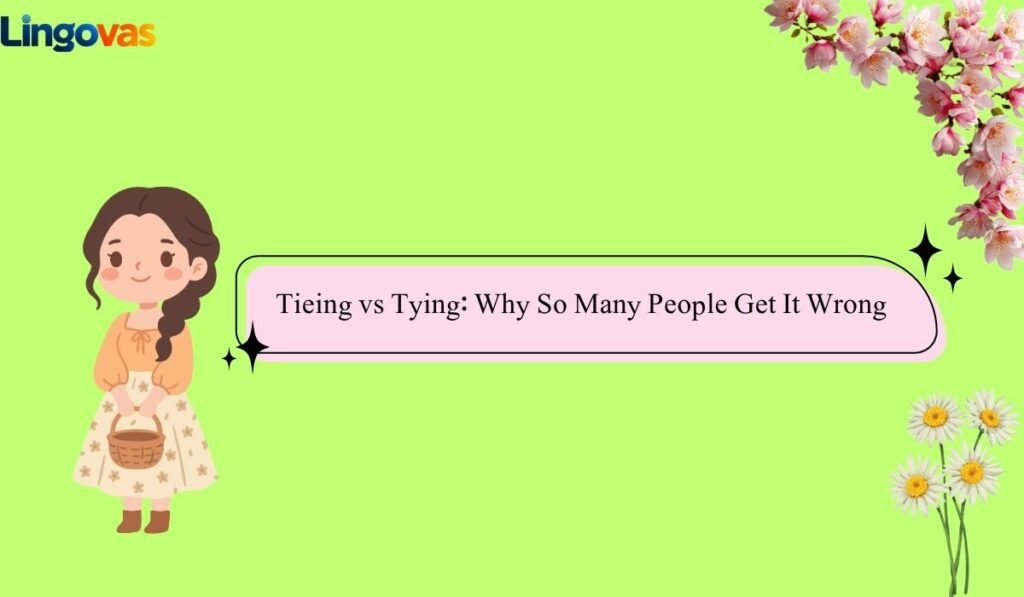 Tieing vs Tying: Why So Many People Get It Wrong