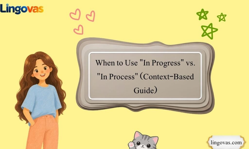 When to Use "In Progress" vs. "In Process" (Context-Based Guide)