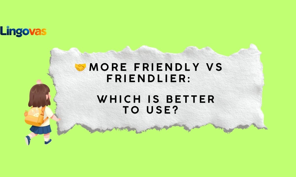 🤝Friendlier vs More Friendly: Which Is Better to Use? 