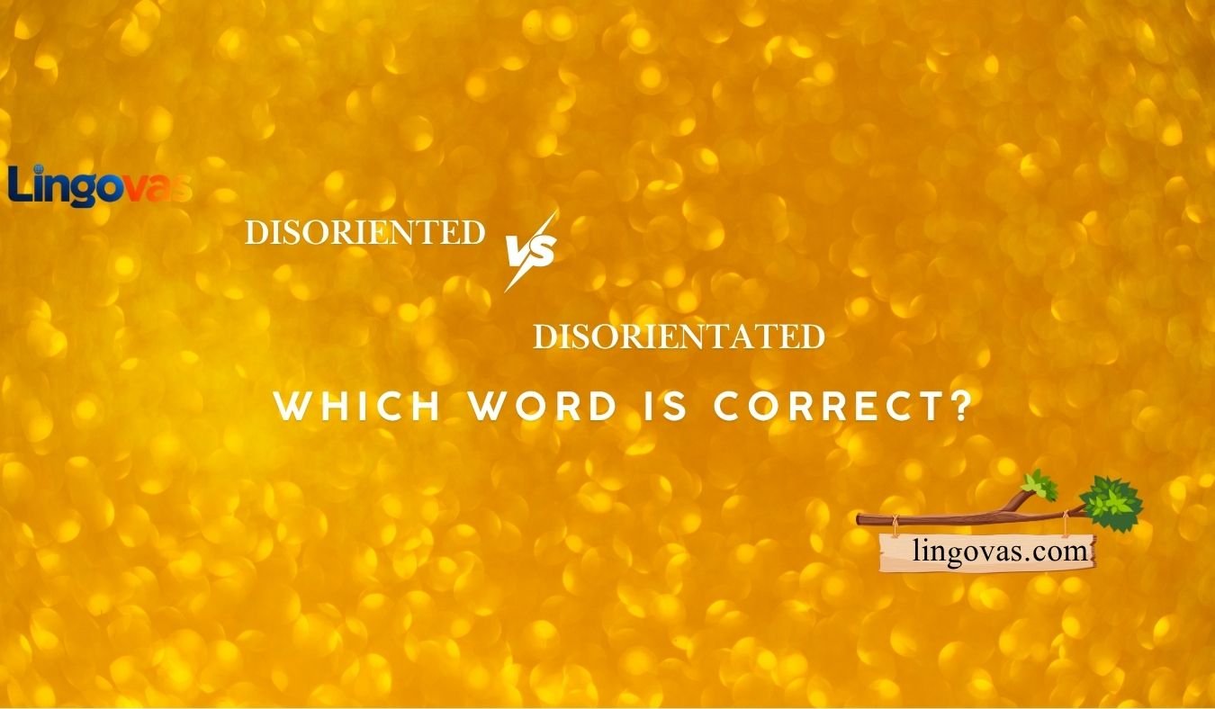 Disoriented vs Disorientated: Which Word Is Correct?