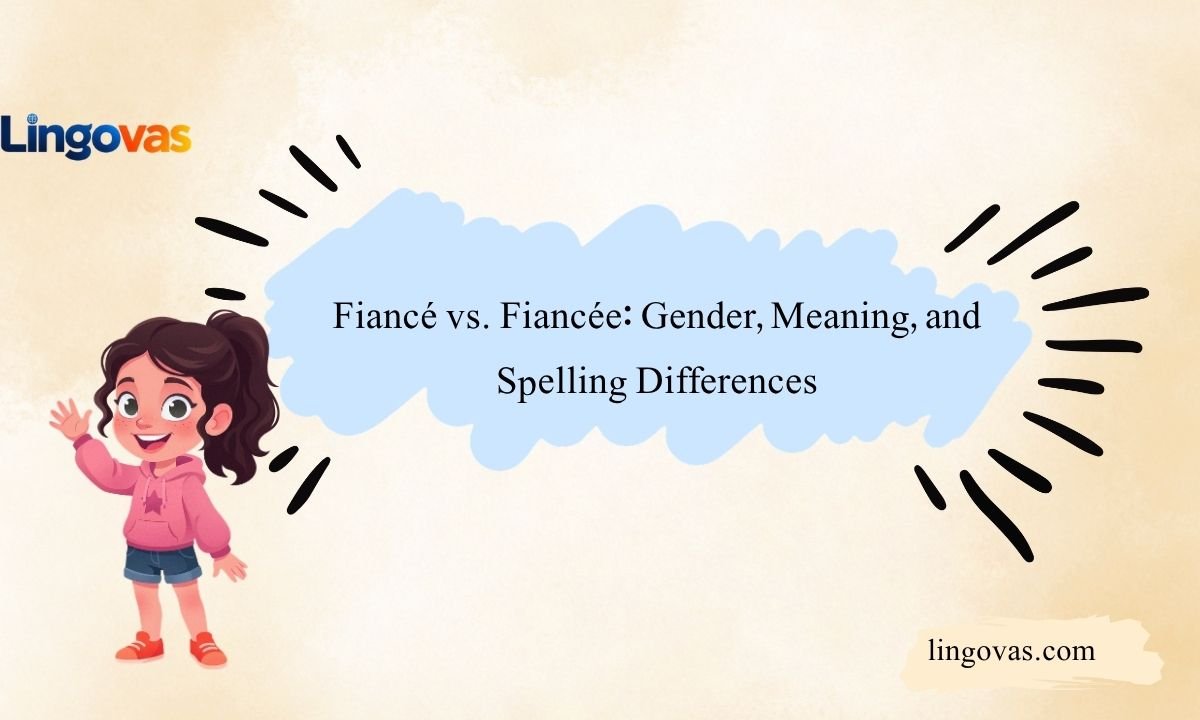 Fiancé vs. Fiancée: Gender, Meaning, and Spelling Differences