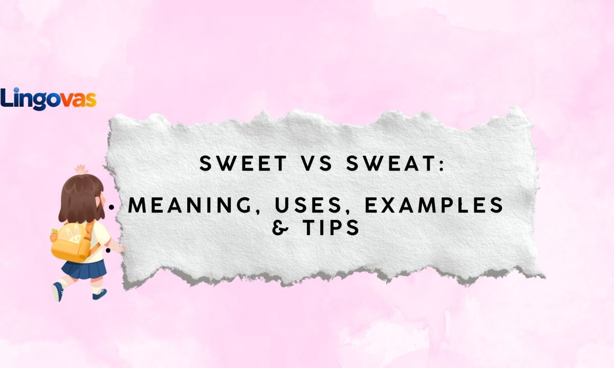 Sweet vs Sweat: Meaning, Uses, Examples & Tips