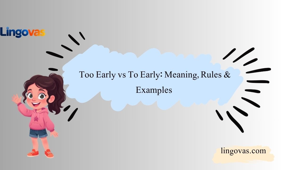Too Early vs To Early: Meaning, Rules & Examples 