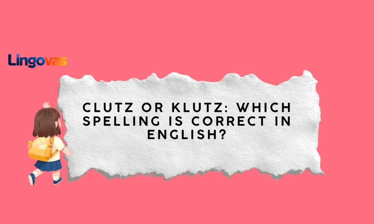 Clutz or Klutz: Which Spelling Is Correct in English?