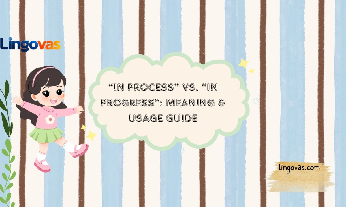 “In Process” vs. “In Progress”: Meaning & Usage Guide