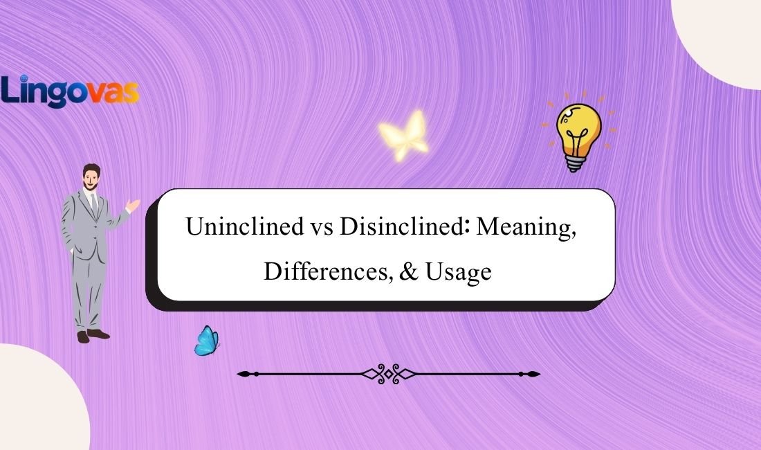 Uninclined vs Disinclined: Meaning, Differences,  & Usage 